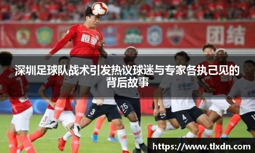 深圳足球队战术引发热议球迷与专家各执己见的背后故事