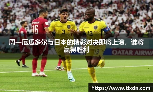 周一厄瓜多尔与日本的精彩对决即将上演，谁将赢得胜利