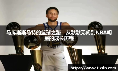 马库斯斯马特的篮球之路：从默默无闻到NBA明星的成长历程