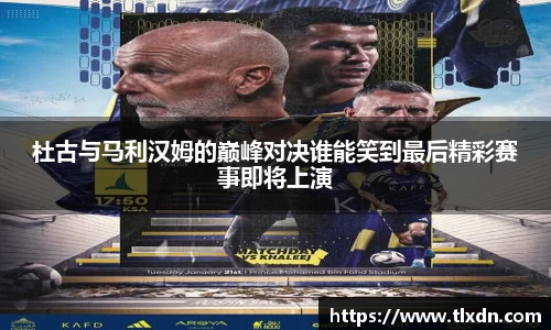 杜古与马利汉姆的巅峰对决谁能笑到最后精彩赛事即将上演
