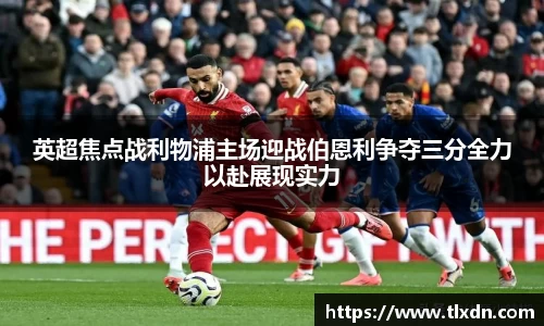 英超焦点战利物浦主场迎战伯恩利争夺三分全力以赴展现实力
