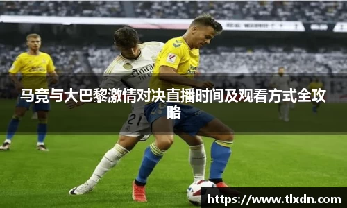 马竞与大巴黎激情对决直播时间及观看方式全攻略