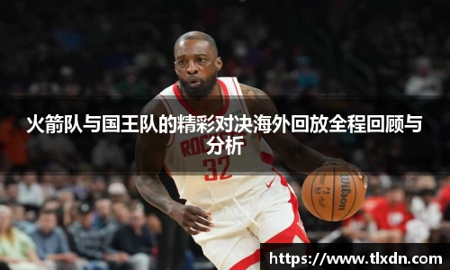火箭队与国王队的精彩对决海外回放全程回顾与分析