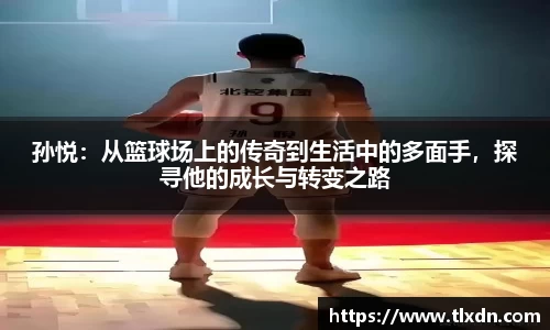 孙悦：从篮球场上的传奇到生活中的多面手，探寻他的成长与转变之路