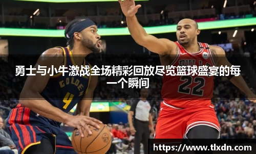 勇士与小牛激战全场精彩回放尽览篮球盛宴的每一个瞬间