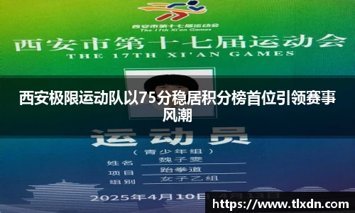 西安极限运动队以75分稳居积分榜首位引领赛事风潮