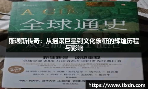 k1体育斯通斯传奇：从摇滚巨星到文化象征的辉煌历程与影响